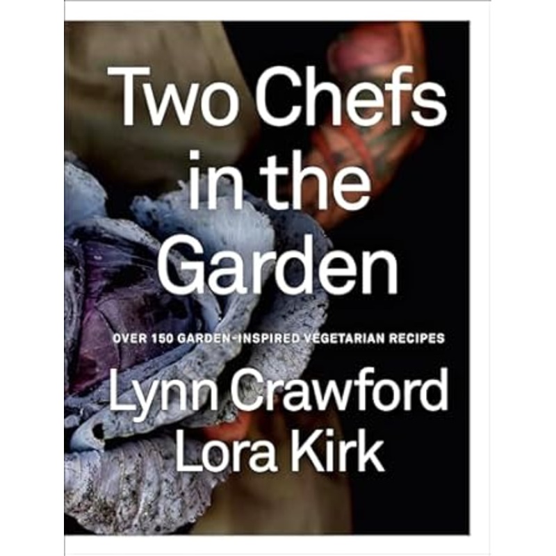 Two Chefs in the Garden: Over 150 Garden-Inspired Vegetarian Recipes