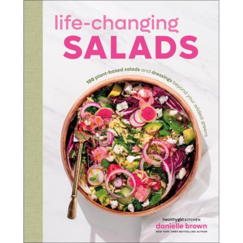 Life Changing Salads: 100 Plant-Based Salads and Dressings Beyond Your Wildest Greens